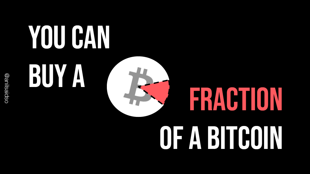 You can own a fraction of a bitcoin