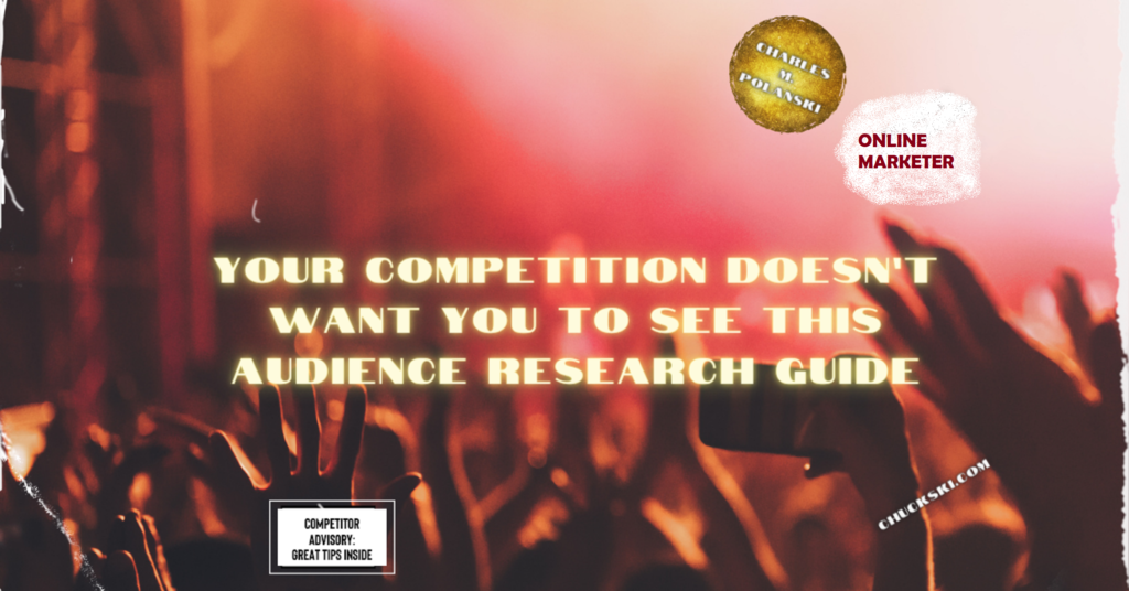 Your Competition Doesn't Want You to See this Audience Research Guide by Charles M. Polanski, online marketer at ChuckSki.com (Image courtesy of Canva).